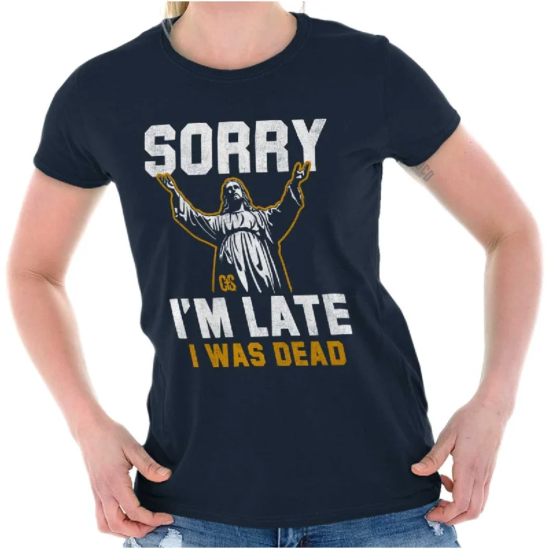 Sorry I'm Late Ladies T ShirtBand Merch T-Shirts